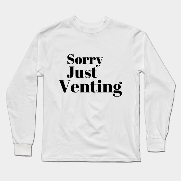 Sorry Just Venting Funny Saying Long Sleeve T-Shirt by TammyWinandArt